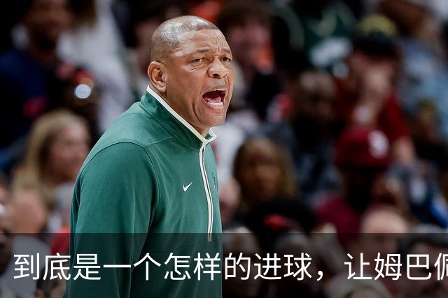 到底是一个怎样的进球，让姆巴佩心态失衡，让无名后腰价涨千万？