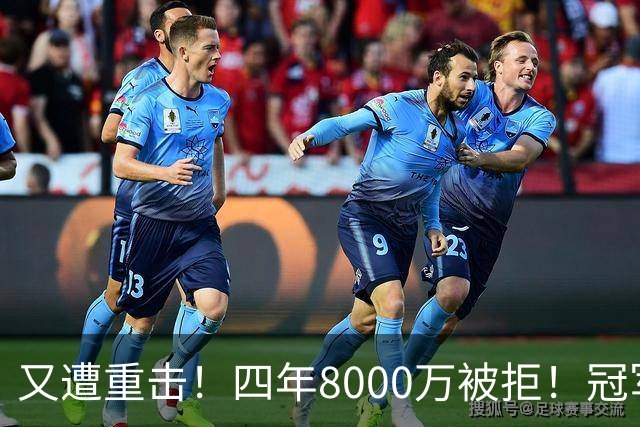又遭重击！四年8000万被拒！冠军侧翼！真留不住了？