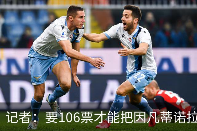 记者：要106票才能把因凡蒂诺拉下台 接下来UEFA和FIFA将互相揭短